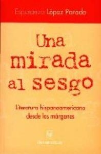 MIRADA AL SESGO, UNA : LITERATURA HISPANOAMERICANA DESDE LOS MÁRGENES | 9788495107275 | LÓPEZ PARADA, ESPERANZA