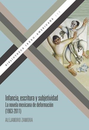 INFANCIA, ESCRITURA Y SUBJETIVIDAD : LA NOVELA MEXICANA DE DEFORMACIÓN (1963-2011) | 9788491920960 | ZAMORA, ALEJANDRO
