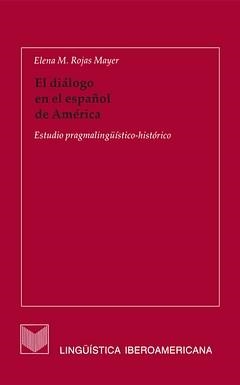 DIÁLOGO EN EL ESPAÑOL DE AMÉRICA, EL : ESTUDIO PRAGMALINGÜÍSTICO-HISTÓRICO | 9788488906915 | ROJAS MAYER, E. M.