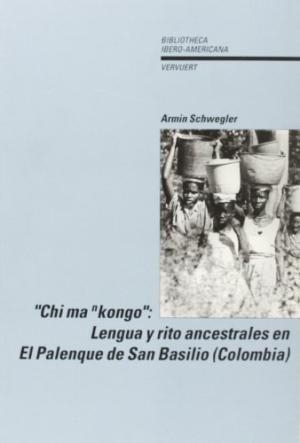 CHI MA NKONGO: LENGUA Y RITO ANCESTRALES EN EL PALENQUE DE SAN BASILIO (COLOMBIA) | 9788488906311 | SCHWEGLER, ARMIN