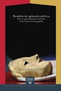 RETABLOS DE AGITACIÓN POLÍTICA : NUEVAS APROXIMACIONES AL TEATRO DE LA GUERRA CIVIL ESPAÑOLA | 9788484897200 | PERAL VEGA, EMILIO