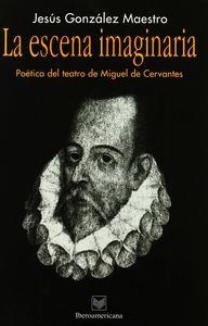 ESCENA IMAGINARIA, LA : POÉTICA DEL TEATRO DE MIGUEL DE CERVANTES | 9788495107510 | GONZÁLEZ MAESTRO, JESÚS
