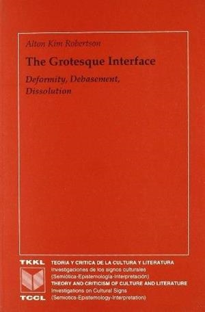 GROTESQUE INTERFACE, THE : DEFORMITY, DEBASEMENT, DISSOLUTION | 9788488906298 | ROBERTSON, ALTON KIM