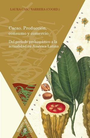 CACAO : PRODUCCIÓN, CONSUMO Y COMERCIO : DEL PERÍODO PREHISPÁNICO A LA ACTUALIDAD EN AMÉRICA LATINA | 9788484899242
