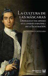 CULTURA DE LAS MÁSCARAS, LA : DISFRACES Y ESCAPISMO EN LA POESÍA ESPAÑOLA DE LA ILUSTRACIÓN | 9788484896913 | GOMEZ CASTELLANO, IRENE