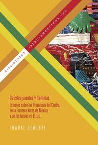 DE ISLAS, PUENTES Y FRONTERAS : ESTUDIOS SOBRE LAS LITERATURAS DEL CARIBE, DE LA FRONTERA NORTE DE MÉXICO Y DE LOS LATINOS EN EE.UU.  | 9788484897378 | GEWECKE, FRAUKE