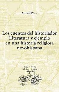 CUENTOS DEL HISTORIADOR, LOS : LITERATURA Y EJEMPLO EN UNA HISTORIA RELIGIOSA NOVOHISPANA | 9788484896944 | PEREZ, MANUEL