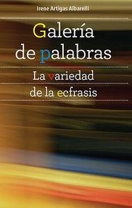 GALERÍA DE PALABRAS : LA VARIEDAD DE LA ECFRASIS | 9788484897330 | ARTIGAS ALBARELLI, IRENE