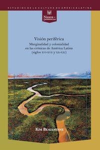 VISIÓN PERIFÉRICA : MARGINALIDAD Y COLONIALIDAD EN LAS CRÓNICAS DE AMÉRICA LATINA (SIGLOS XVI-XVII Y XX-XXI) | 9788484897446 | BEAUCHESNE, KIM