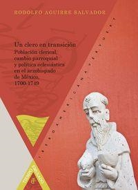 CLERO EN TRANSICIÓN, UN : POBLACIÓN CLERICAL, CAMBIO PARROQUIAL Y POLÍTICA ECLESIÁSTICA EN EL ARZOBISPADO DE MÉXICO, 1700-1749 | 9788484897422 | AGUIRRE SALVADOR, RODOLFO