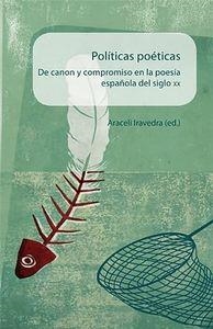 POLÍTICAS POÉTICAS : DE CANON Y COMPROMISO EN LA POESÍA ESPAÑOLA DEL SIGLO XX | 9788484897842