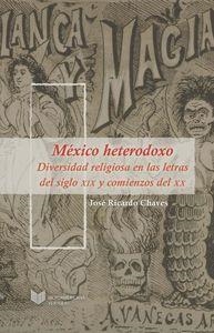 MÉXICO HETERODOXO : DIVERSIDAD RELIGIOSA EN LAS LETRAS DEL SIGLO XIX Y COMIENZOS DEL XX | 9788484897644 | CHAVES PACHECO, JOSE RICARDO
