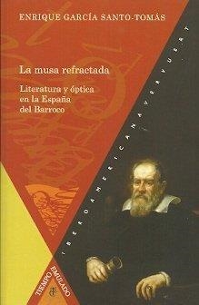 MUSA REFRACTADA, LA : LITERATURA Y ÓPTICA EN LA ESPAÑA DEL BARROCO | 9788484898818 | GARCIA SANTO-TOMAS, ENRIQUE