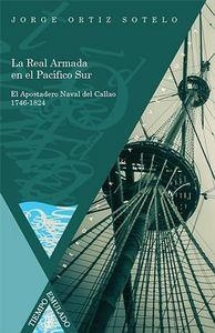 REAL ARMADA EN EL PACÍFICO SUR, LA : EL APOSTADERO NAVAL DEL CALLAO, 1764-1824 | 9788484898870 | ORTIZ SOTELO, JORGE
