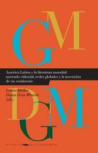 AMÉRICA LATINA Y LA LITERATURA MUNDIAL : MERCADO EDITORIAL, REDES GLOBALES Y LA INVENCIÓN DE UN CONTINENTE | 9788484898672