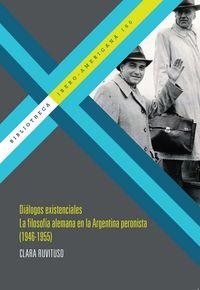DIÁLOGOS EXISTENCIALES : LA FILOSOFÍA ALEMANA EN LA ARGENTINA PERONISTA (1946-1955) | 9788484899150