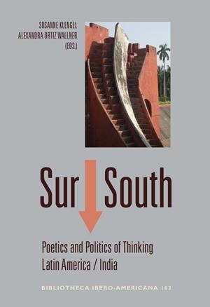 SUR / SOUTH : POETICS AND POLITICS OF THINKING LATIN AMERICA-INDIA | 9788484899518 | KLENGEL, SUSANNE / ORTIZ WALLNER, ALEXANDRA