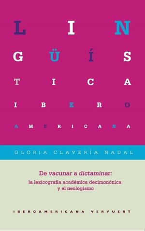 DE VACUNAR A DICTAMINAR : LA LEXICOGRAFÍA ACADÉMICA DECIMONÓNICA Y EL NEOLOGISMO | 9788484899679 | CLAVERIA, GLORIA