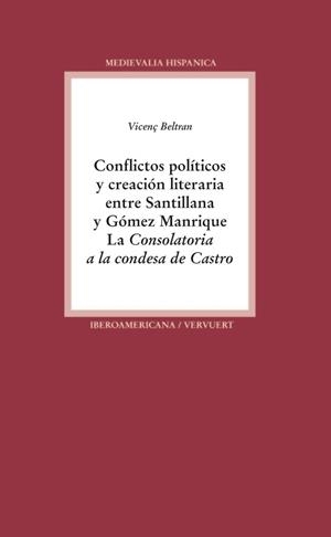 CONFLICTOS POLÍTICOS Y CREACIÓN LITERARIA ENTRE SANTILLANA Y GÓMEZ MANRIQUE : LA "CONSOLATORIA A LA CONDESA DE CASTRO" | 9788484899402 | BELTRAN, VICENÇ