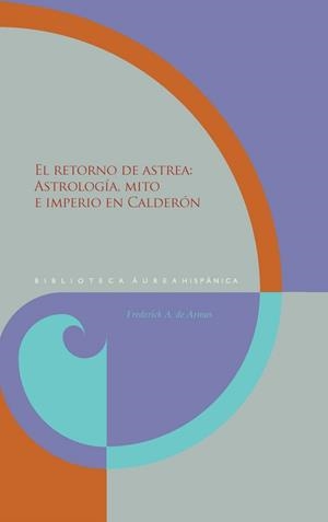 RETORNO DE ASTREA, EL : ASTROLOGÍA, MITO E IMPERIO EN CALDERÓN | 9788484899594 | DE ARMAS, FREDERICK A.