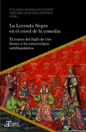 LEYENDA NEGRA EN EL CRISOL DE LA COMEDIA, LA : EL TEATRO DEL SIGLO DE ORO FRENTE A LOS ESTEREOTIPOS ANTIHISPÁNICOS | 9788484899839