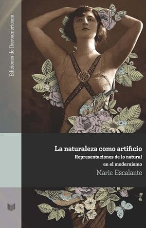 NATURALEZA COMO ARTIFICIO, LA : REPRESENTACIONES DE LO NATURAL EN EL MODERNISMO | 9788484899112 | ESCALANTE, MARIE