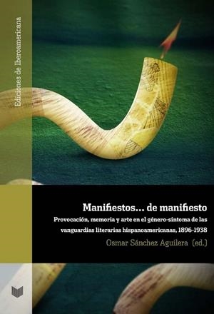 MANIFIESTOS... DE MANIFIESTO : PROVOCACIÓN, MEMORIA Y ARTE EN EL GÉNERO-SÍNTOMA DE LAS VANGUARDIAS LITERARIAS HISPANOAMERICANAS, 1896-1938 | 9788484899761