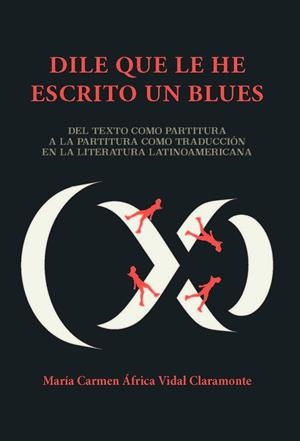 DILE QUE LE HE ESCRITO UN BLUES : DEL TEXTO COMO PARTITURA A LA PARTITURA COMO TRADUCCIÓN EN LA LITERATURA LATINOAMERICANA | 9788484899266