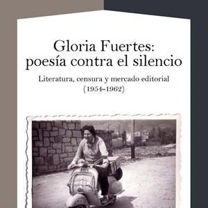 GLORIA FUERTES : POESÍA CONTRA EL SILENCIO : LITERATURA, CENSURA Y MERCADO EDITORIAL (1954-1962) | 9788484899938