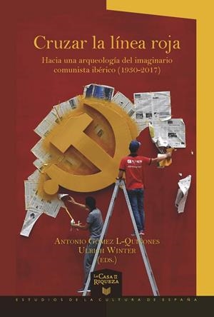 CRUZAR LA LÍNEA ROJA : HACIA UNA ARQUEOLOGÍA DEL IMAGINARIO COMUNISTA IBÉRICO (1930-2017) | 9788484899921