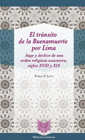 TRÁNSITO DE LA BUENAMUERTE POR LIMA, EL : AUGE Y DECLIVE DE UNA ORDEN RELIGIOSA AZUCARERA, SIGLOS XVIII Y XIX | 9788484899495 | LUNA, PABLO F.
