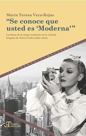 SE CONOCE QUE USTED ES MODERNA : LECTURAS DE LA MUJER MODERNA EN LA COLONIA HISPANA DE NUEVA YORK (1920-1940) | 9788491920038 | VERA-ROJAS, MARIA TERESA