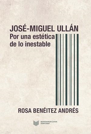 JOSÉ-MIGUEL ULLÁN : POR UNA ESTÉTICA DE LO INESTABLE | 9788491920021 | BENEITEZ ANDRES, ROSA