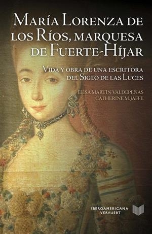 MARÍA LORENZA DE LOS RÍOS, MARQUESA DE FUERTE-HÍJAR : VIDA Y OBRA DE UNA ESCRITORA DEL SIGLO DE LAS LUCES | 9788491920144 | MARTIN-VALDEPEÑAS, ELISA / JAFFE, CATHERINE