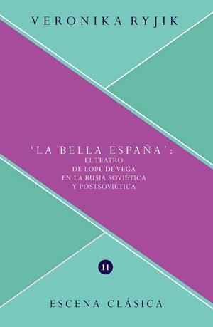 BELLA ESPAÑA, LA : EL TEATRO DE LOPE DE VEGA EN LA RUSIA SOVIÉTICA Y POSTSOVIÉTICA | 9788491920045 | RYJIK, VERONIKA
