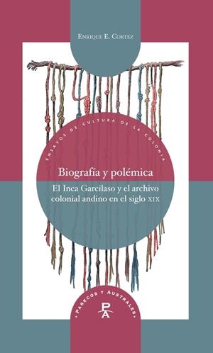 BIOGRAFÍA Y POLÉMICA : EL INCA GARCILASO Y EL ARCHIVO COLONIAL ANDINO EN EL SIGLO XIX | 9788491920892 | CORTEZ, ENRIQUE E.