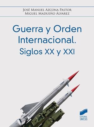 GUERRA Y ORDEN INTERNACIONAL. SIGLOS XX | 9788413571263 | AZCONA PASTOR, JOSÉ MANUEL/MADUEÑO ÁLVAREZ, MIGUEL