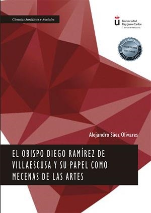 OBISPO DIEGO RAMIREZ DE VILLAESCUSA Y SU PAPEL COMO MECENAS DE LAS ARTES, EL | 9788413776347 | SAEZ OLIVARES, ALEJANDRO