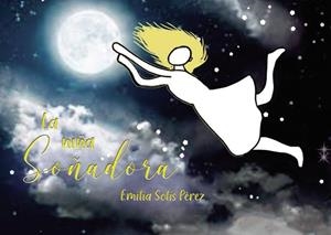 NIÑA SOÑADORA, LA | 9788418926488 | SÁNCHEZ GARCÍA, ALEJANDRA / SOLIS PÉREZ, EMILIA
