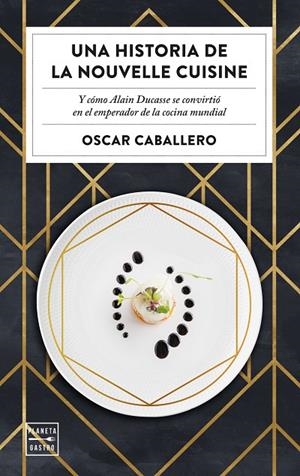 HISTORIA DE LA NOUVELLE CUISINE, UNA | 9788408231059 | CABALLERO, OSCAR