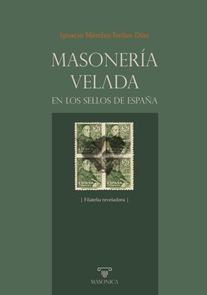 MASONERIA VELADA EN LOS SELLOS DE ESPAÑA | 9788418379925 | MENDEZ-TRELLES DIAZ, IGNACIO