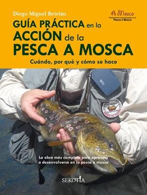 GUÍA PRÁCTICA EN LA ACCIÓN DE LA PESCA A MOSCA | 9788418952159 | BETRIÁN, DIEGO MIGUEL
