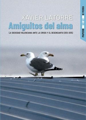 AMIGUITOS DEL ALMA. LA SOCIEDAD VALENCIANA ANTE LA CRISIS Y EL DESENCANTO (2012 - 2015)  | 9788478228959 | LATORRE, XAVIER
