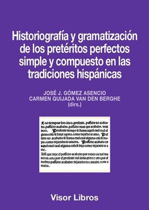 HISTORIOGRAFÍA Y GRAMATIZACIÓN DE LOS PRETÉRITOS PERFECTOS SIMPLE Y COMPUESTO EN LAS TRADICIONES HISPÁNICAS | 9788498956429 | GÓMEZ ASENCIO, JOSÉ J. / QUIJADA VAN DEN BERGHE, CARMEN