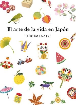 ARTE DE LA VIDA EN JAPÓN, EL | 9788418007491 | SATO, HIROMI