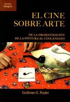 CINE SOBRE ARTE, EL. DE LA DRAMATIZACIÓN LA PINTURA AL CINE-ENSAYO | 9788412077506 | G. PEYDRÓ, GUILLERMO