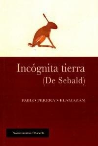 INCÓGNITA TIERRA (DE SEBALD) | 9788494936517 | PERERA VELAMAZÁN, PABLO