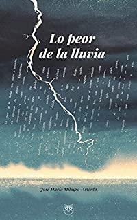 LO PEOR DE LA LLUVIA | 9788494803901 | MILAGRO-ARTIEDA, JOSÉ MARÍA