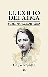 EXILIO DEL ALMA, EL. SOBRE MARÍA ZAMBRANO | 9788412148527 | EGUIZÁBAL, JOSÉ IGNACIO