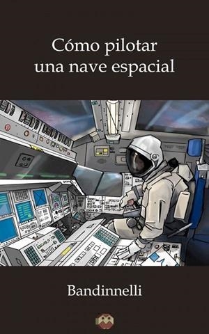CÓMO PILOTAR UNA NAVE ESPACIAL | 9788416214969 | BANDINNELLI
